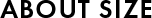 ABOUT SIZE