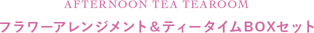 AFTERNOON TEA TEAROOM フラワーアレンジメント&ティータイムBOXセット