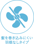 髪を巻き込みにくい羽根なしタイプ